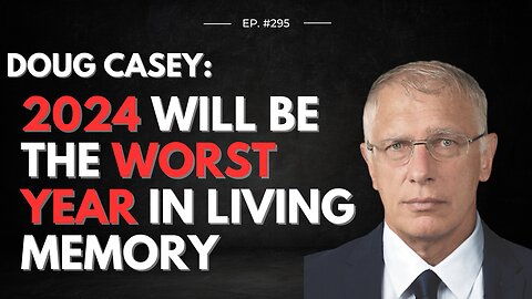 Doug Casey's Take [ep.#295] 2024: Worst Year in Living Memory