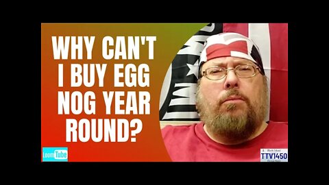 WHY CAN'T I BUY EGG NOG YEAR ROUND? - 121121 TTV1450