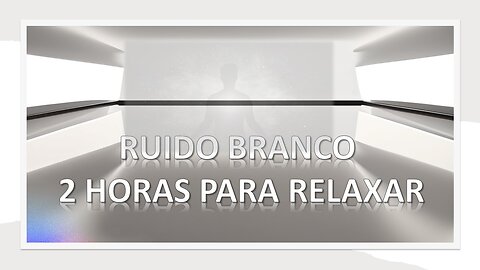 RUÍDO BRANCO -2 HORAS DE SOM PARA RELAXAR