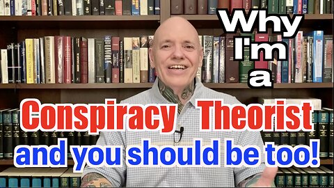 Why I'm A Conspiracy Theorist And YOU Should Be Too!