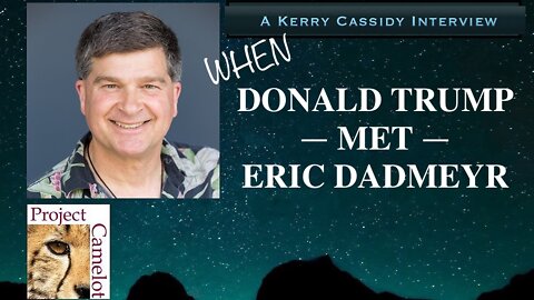 Project Camelot (2/2/22): When Donald Trump Met Eric Dadmeyr