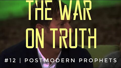 The War On Truth #12 | Postmodern Prophets