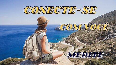 Conecte-se com você, Medite - Como estar em contato com você mesmo