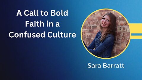 Sara Barratt - A Call to Bold Faith in a Confused Culture