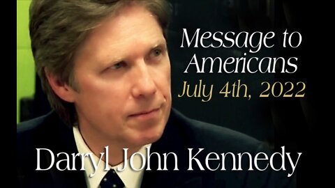 Darryl John Kennedy - Message to Americans - July 4th, 2022