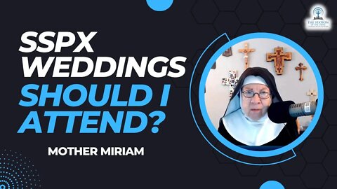 Should I Attend a Wedding at the SSPX? | Mother Miriam Answers