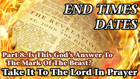 End Times Dates - Take It To The Lord In Prayer Pt 8: Is This God's Answer To The Mark Of The Beast?