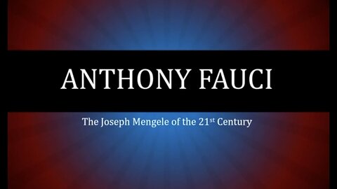 ANTHONY FAUCI - THE JOSEPH MENGELE OF THE 21st CENTURY