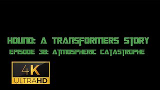 Hound: A Transformers Story Episode 38: Atmospheric Catastrophe