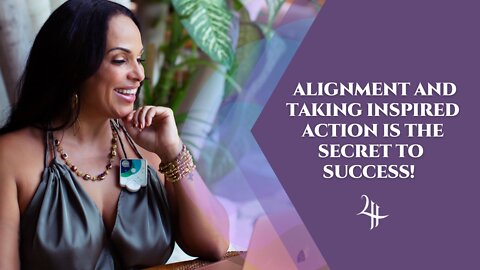 ALIGNMENT AND TAKING INSPIRED ACTION IS THE SECRET TO SUCCESS!