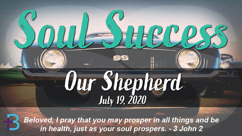 July 19, 2020: Soul Success - Our Shepherd (Pastor Steve Cassell)