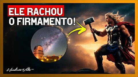 ELE RACHOU O FIRMAMENTO - A história de Thor e seu Mjolnir na batalha de Ragnarok (dilúvio de Noé)