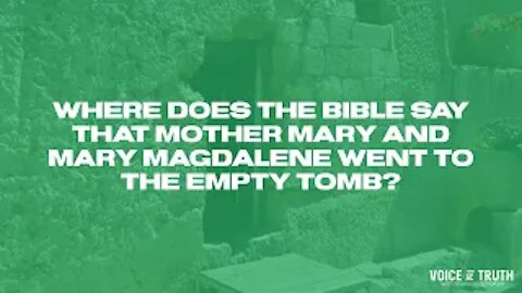 Where Does The Bible Say That Mother Mary and Mary Magdalene Went To The Empty Tomb?