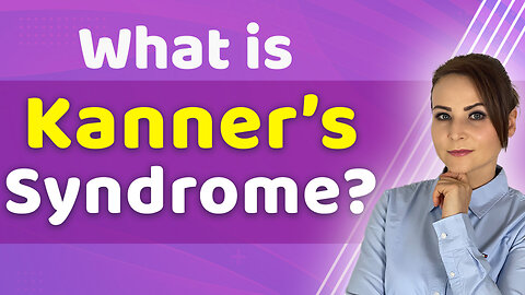 What is Kanner's Syndrome ? | Symptoms, Diagnosis & Treatments