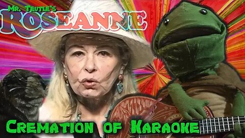 Roseanne | MR. TEUTLE'S Cremation of Karaoke