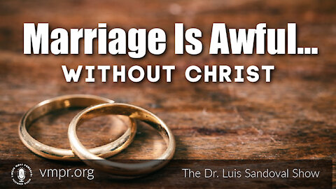 05 Aug 21, The Dr. Luis Sandoval Show: Marriage Is Awful... Without Christ