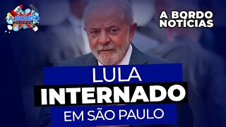 URGENTE: LULA É INTERNADO EM SÃO PAULO - A Bordo Notícias - 21/11/2022