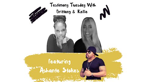Testimony Tuesday With Brittany & Kellie - Episode 20 - Guest Ashante Stokes