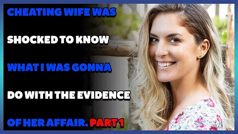 Cheating Wife Was Shocked To Know What I Was Gonna Do W/ The Evidence Of Her Affair. Part 1.