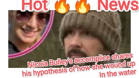 Nicola Bulley's accomplice shares his hypothesis of how she wound up In the water