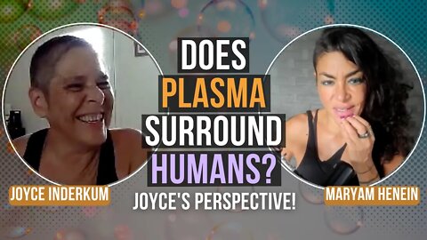 Plasma Surrounding Humans? Joyce Inderkum | Maryam Henein