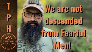 We are Not descended from Fearful Men!