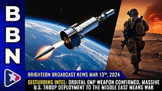 03-13-24 BBN - Orbital EMP weapon confirmed, massive U.S. troop deployment to the Middle East means WAR