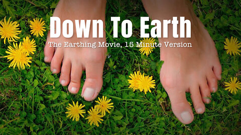 Down To Earth (The Earthing Movie, 15 Minute Version)