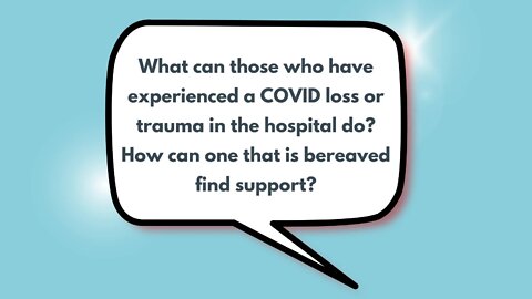 What can those who have experienced a COVID loss or trauma in the hospital do? How can one that is bereaved find support?