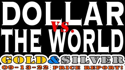 The Dollar Vs. The World 09/13/22 Gold & Silver Price Report