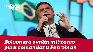 Bolsonaro avalia militares para comandar a Petrobras
