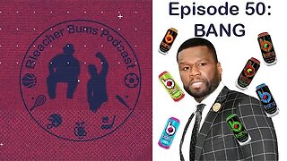 The Bleacher Bums Podcast | Ep: 50 BANG!