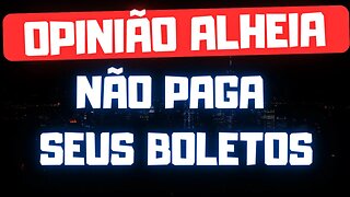 Opinião Alheia Não Vai Pagar Seus Boletos! Pare de Se Preocupar Com a Opinião dos Outros!