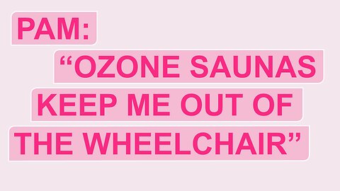 Pam: "Ozone Saunas Keep Me Out of the Wheelchair"