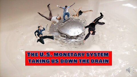 The U.S. Monetary system taking us down the drain