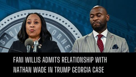 Fani Willis Admits Relationship With Nathan Wade in Trump Georgia Case