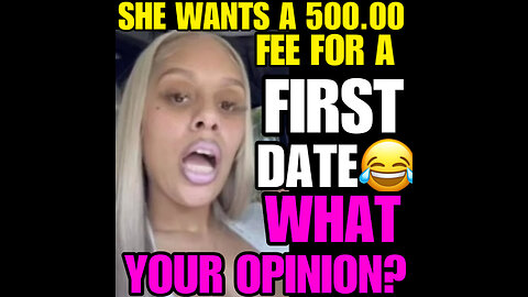 SHE WANTS A 500.00 FEE FOR A FIRST DATE!!!