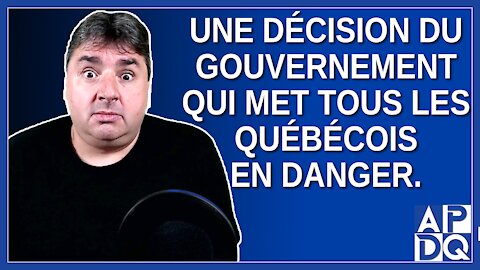 Une décision du gouvernement qui met tous les québécois en danger.