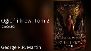 Ogień i krew. Tom 2 Część 2/2, Cykl: Historia Targaryenów (tom 1.2) - George R.R. Martin