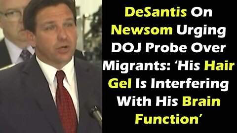 DeSantis On Newsom Regarding Migrants ‘His Hair Gel Is Interfering With His Brain Function