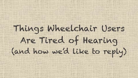 Things wheelchair users are tired of hearing