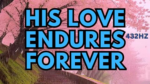 His Love Endures Forever - Matt Savina (432hz) 1 Chronicles 16:34 Contemporary Christian Piano Music