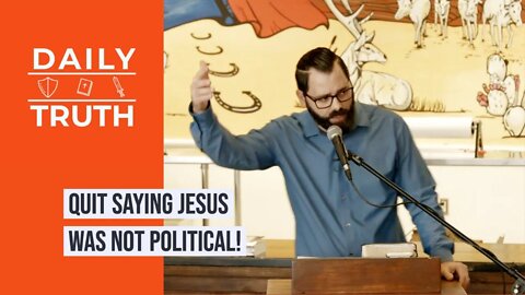 Quit Saying Jesus Was Not Political!