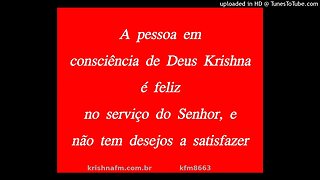 A pessoa em consciência de Deus Krishna é feliz no serviço do Senhor, e não tem desejos... kfm8663