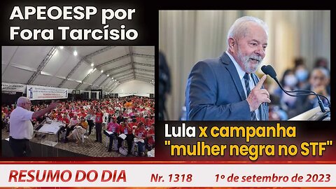 APEOESP por Fora Tarcísio. Lula x campanha "mulher negra no STF" - Resumo do Dia nº 1316 - 01/9/23