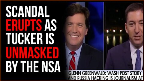Scandal ERUPTS Over Tucker's Fight With NSA, Glenn Greenwald BLASTS NSA For Unmasking Tucker