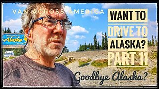 Want to Drive to Alaska? - Part 11, Goodbye Alaska? - VAN ACROSS AMERICA