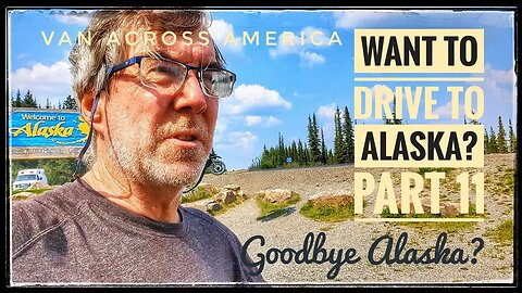 Want to Drive to Alaska? - Part 11, Goodbye Alaska? - VAN ACROSS AMERICA