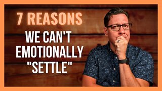 7 Reasons We Can't Emotionally "Settle"