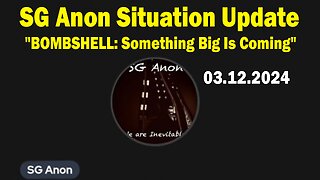 SG Anon Situation Update Mar 12: "BOMBSHELL: Something Big Is Coming"